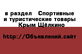  в раздел : Спортивные и туристические товары . Крым,Щёлкино